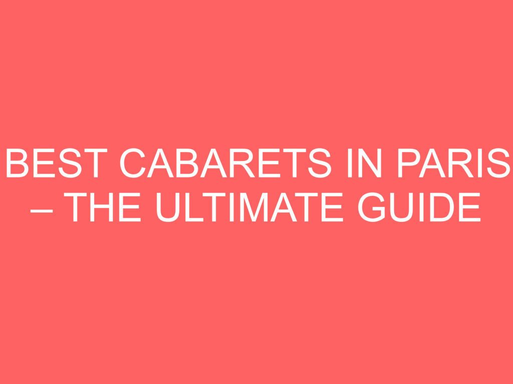 Best Cabarets In Paris The Ultimate Guide Museum Pass Paris